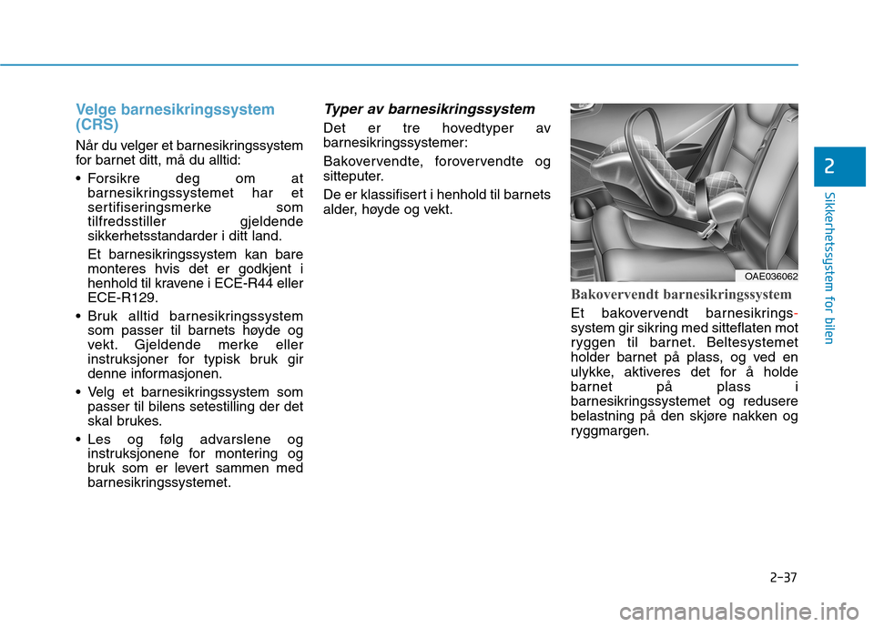 Hyundai Ioniq Electric 2017 Brukerhåndbok (in Norwegian) 2-37
Sikkerhetssystem for bilen
2
Velge barnesikringssystem (CRS)
Når du velger et barnesikringssystem
for barnet ditt, må du alltid:
Forsikre deg om atbarnesikringssystemet har et
sertifisering Hyundai Ioniq Electric 2017 Brukerhåndbok (in Norwegian) 2-37
Sikkerhetssystem for bilen
2
Velge barnesikringssystem (CRS)
Når du velger et barnesikringssystem
for barnet ditt, må du alltid:
Forsikre deg om atbarnesikringssystemet har et
sertifisering