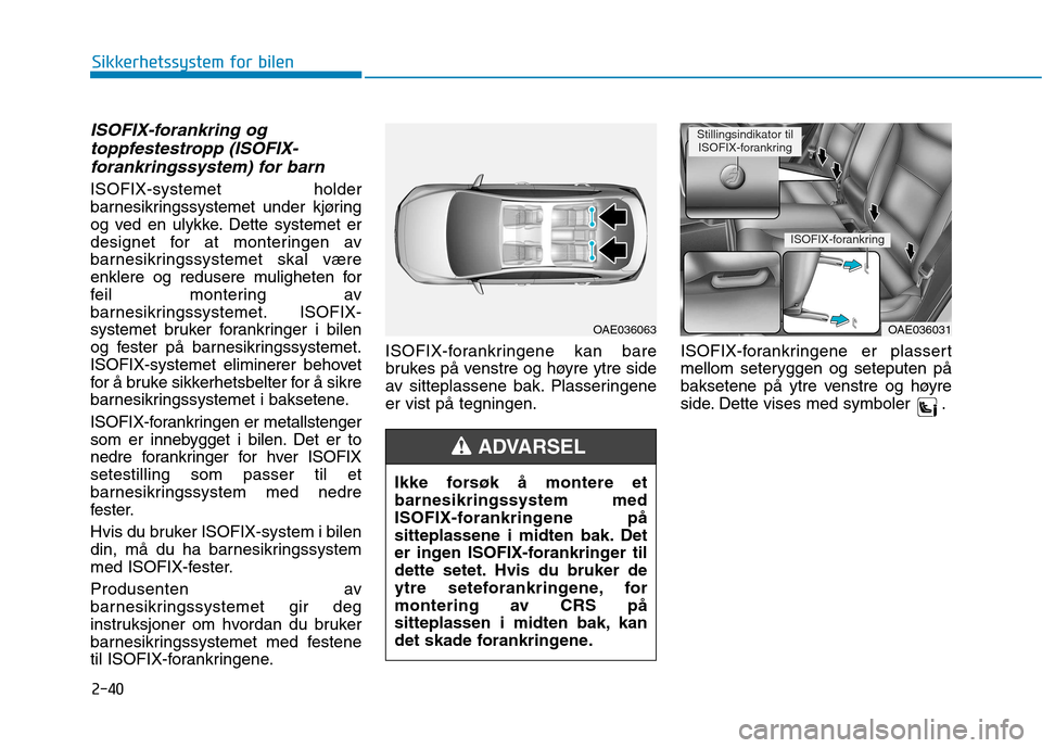 Hyundai Ioniq Electric 2017 Brukerhåndbok (in Norwegian) 2-40
Sikkerhetssystem for bilen
ISOFIX-forankring ogtoppfestestropp (ISOFIX-
forankringssystem) for barn
ISOFIX-systemet holder
barnesikringssystemet under kjøring
og ved en ulykke. Dette systemet e Hyundai Ioniq Electric 2017 Brukerhåndbok (in Norwegian) 2-40
Sikkerhetssystem for bilen
ISOFIX-forankring ogtoppfestestropp (ISOFIX-
forankringssystem) for barn
ISOFIX-systemet holder
barnesikringssystemet under kjøring
og ved en ulykke. Dette systemet e