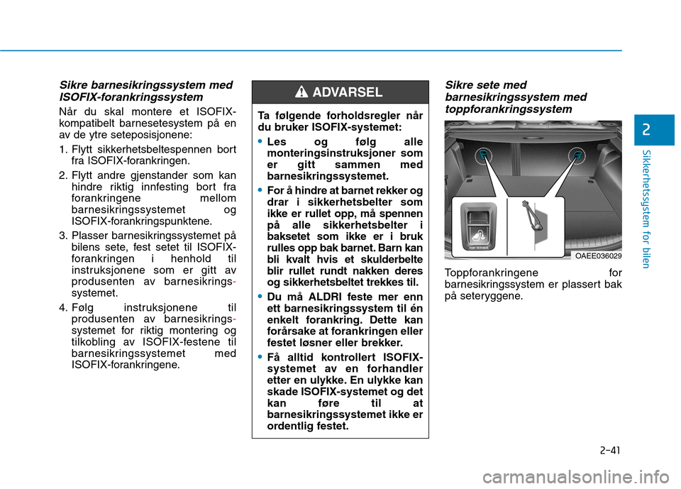 Hyundai Ioniq Electric 2017 Brukerhåndbok (in Norwegian) 2-41
Sikkerhetssystem for bilen
2
Sikre barnesikringssystem medISOFIX-forankringssystem
Når du skal montere et ISOFIX-
kompatibelt barnesetesystem på en
av de ytre seteposisjonene:
1. Flytt sikker Hyundai Ioniq Electric 2017 Brukerhåndbok (in Norwegian) 2-41
Sikkerhetssystem for bilen
2
Sikre barnesikringssystem medISOFIX-forankringssystem
Når du skal montere et ISOFIX-
kompatibelt barnesetesystem på en
av de ytre seteposisjonene:
1. Flytt sikker