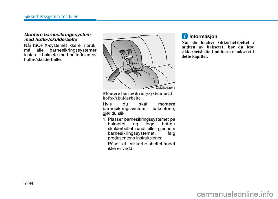Hyundai Ioniq Electric 2017 Brukerhåndbok (in Norwegian) 2-44
Sikkerhetssystem for bilen
Montere barnesikringssystemmed hofte-/skulderbelte
Når ISOFIX-systemet ikke er i bruk,
må alle barnesikringssystemer
festes til baksete med hoftedelen av
hofte-/skul Hyundai Ioniq Electric 2017 Brukerhåndbok (in Norwegian) 2-44
Sikkerhetssystem for bilen
Montere barnesikringssystemmed hofte-/skulderbelte
Når ISOFIX-systemet ikke er i bruk,
må alle barnesikringssystemer
festes til baksete med hoftedelen av
hofte-/skul