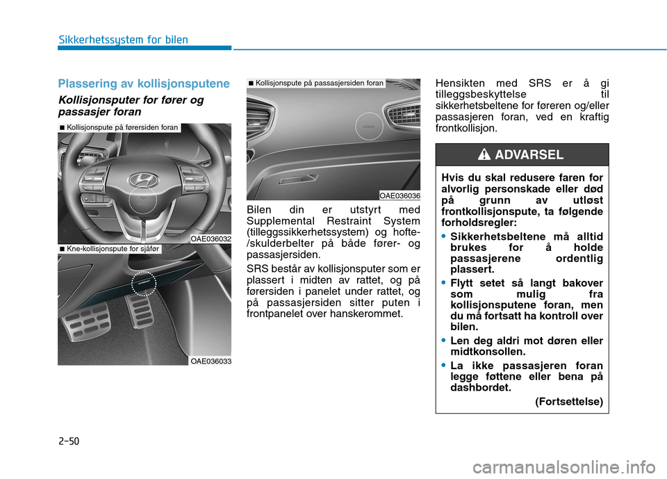 Hyundai Ioniq Electric 2017  Brukerhåndbok (in Norwegian) 2-50
Sikkerhetssystem for bilen
Plassering av kollisjonsputene
Kollisjonsputer for fører ogpassasjer foran 
Bilen din er utstyrt med 
Supplemental Restraint System
(tilleggssikkerhetssystem) og hofte