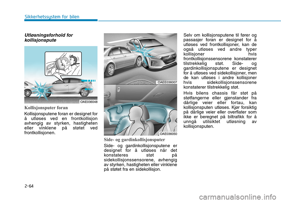 Hyundai Ioniq Electric 2017  Brukerhåndbok (in Norwegian) 2-64
Sikkerhetssystem for bilen
Utløsningsforhold forkollisjonspute
Kollisjonsputer foran
Kollisjonsputene foran er designet for 
å utløses ved en frontkollisjon
avhengig av styrken, hastigheten
el