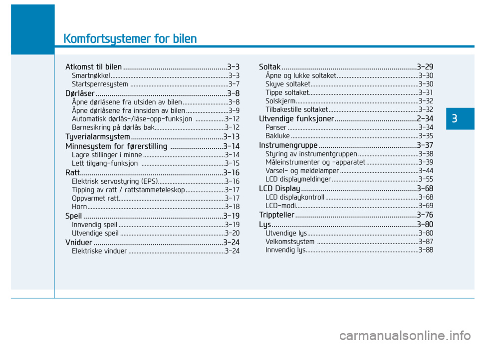 Hyundai Ioniq Electric 2017  Brukerhåndbok (in Norwegian) Komfortsystemer for bilen
Atkomst til bilen .....................................................3-3Smartnøkkel ........................................................................3-3 
Startsperr