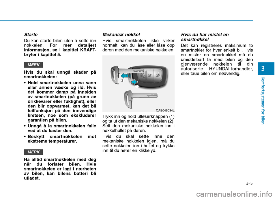 Hyundai Ioniq Electric 2017 Brukerhåndbok (in Norwegian) 3-5
Komfortsystemer for bilen
3
Starte
Du kan starte bilen uten å sette inn
nøkkelen.For mer detaljert
informasjon, se i kapittel KRAFT-
bryter i kapittel 5. Hvis du skal unngå skader på
smartnà Hyundai Ioniq Electric 2017 Brukerhåndbok (in Norwegian) 3-5
Komfortsystemer for bilen
3
Starte
Du kan starte bilen uten å sette inn
nøkkelen.For mer detaljert
informasjon, se i kapittel KRAFT-
bryter i kapittel 5. Hvis du skal unngå skader på
smartnÃ