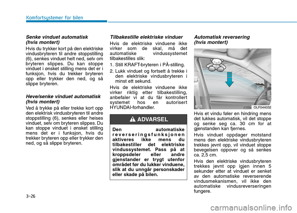 Hyundai Ioniq Electric 2017 Brukerhåndbok (in Norwegian) 3-26
Komfortsystemer for bilen
Senke vinduet automatisk (hvis montert)
Hvis du trykker kort på den elektriske
vindusbryteren til andre stoppstilling
(6), senkes vinduet helt ned, selv om
bryteren sl Hyundai Ioniq Electric 2017 Brukerhåndbok (in Norwegian) 3-26
Komfortsystemer for bilen
Senke vinduet automatisk (hvis montert)
Hvis du trykker kort på den elektriske
vindusbryteren til andre stoppstilling
(6), senkes vinduet helt ned, selv om
bryteren sl