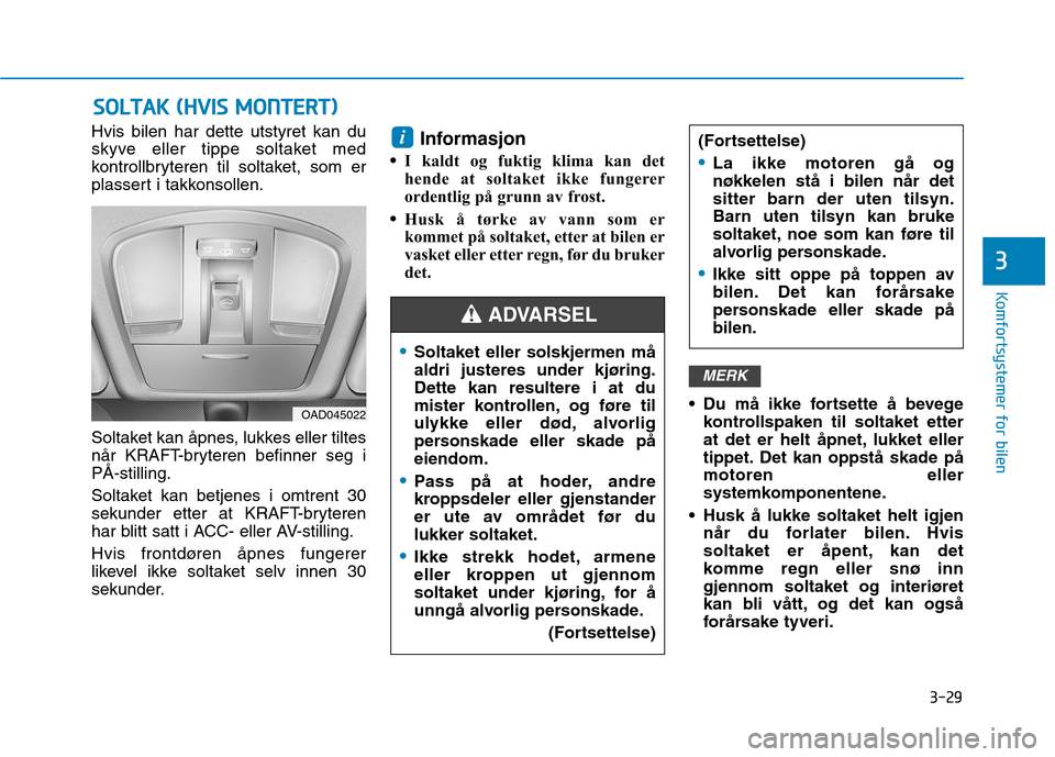 Hyundai Ioniq Electric 2017 Brukerhåndbok (in Norwegian) 3-29
Komfortsystemer for bilen
3
SSOO LLTT AA KK (( HH VVIISS MM OONNTTEERR TT))
Hvis bilen har dette utstyret kan du
skyve eller tippe soltaket med
kontrollbryteren til soltaket, som er
plassert Hyundai Ioniq Electric 2017 Brukerhåndbok (in Norwegian) 3-29
Komfortsystemer for bilen
3
SSOO LLTT AA KK (( HH VVIISS MM OONNTTEERR TT))
Hvis bilen har dette utstyret kan du
skyve eller tippe soltaket med
kontrollbryteren til soltaket, som er
plassert