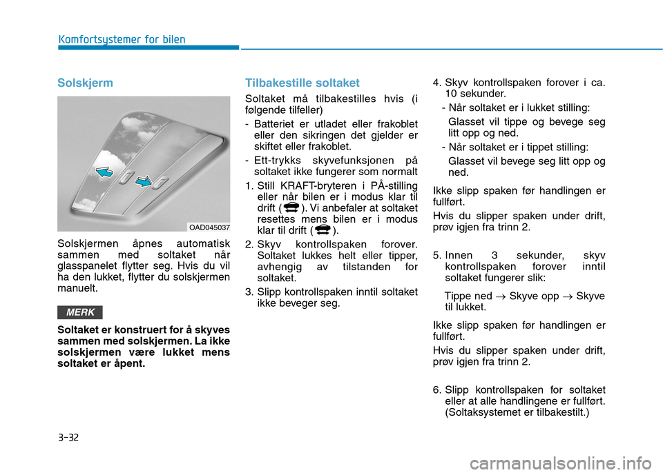 Hyundai Ioniq Electric 2017 Brukerhåndbok (in Norwegian) 3-32
Komfortsystemer for bilen
Solskjerm
Solskjermen åpnes automatisk
sammen med soltaket når
glasspanelet flytter seg. Hvis du vil
ha den lukket, flytter du solskjermen
manuelt.
Soltaket er konst Hyundai Ioniq Electric 2017 Brukerhåndbok (in Norwegian) 3-32
Komfortsystemer for bilen
Solskjerm
Solskjermen åpnes automatisk
sammen med soltaket når
glasspanelet flytter seg. Hvis du vil
ha den lukket, flytter du solskjermen
manuelt.
Soltaket er konst