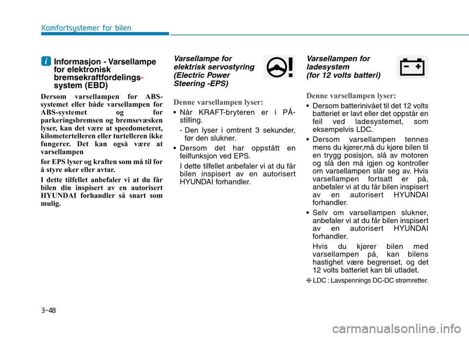 Hyundai Ioniq Electric 2017 Brukerhåndbok (in Norwegian) 3-48
Komfortsystemer for bilen
Informasjon - Varsellampe
for elektronisk
bremsekraftfordelings
-
system (EBD)
Dersom varsellampen for ABS-
systemet eller både varsellampen for
ABS-systemet og for
p Hyundai Ioniq Electric 2017 Brukerhåndbok (in Norwegian) 3-48
Komfortsystemer for bilen
Informasjon - Varsellampe
for elektronisk
bremsekraftfordelings
-
system (EBD)
Dersom varsellampen for ABS-
systemet eller både varsellampen for
ABS-systemet og for
p