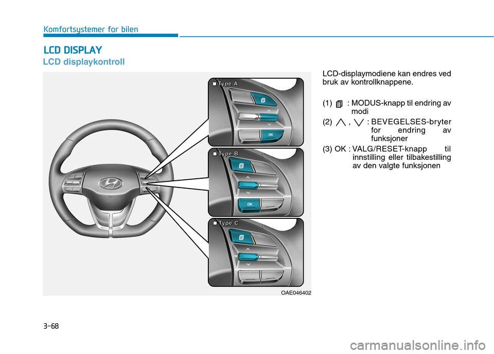 Hyundai Ioniq Electric 2017 Brukerhåndbok (in Norwegian) 3-68
Komfortsystemer for bilen
LCD displaykontroll
LCD-displaymodiene kan endres ved
bruk av kontrollknappene.
(1) : MODUS-knapp til endring avmodi
(2) , : BEVEGELSES-bryter for endring av funksjon Hyundai Ioniq Electric 2017 Brukerhåndbok (in Norwegian) 3-68
Komfortsystemer for bilen
LCD displaykontroll
LCD-displaymodiene kan endres ved
bruk av kontrollknappene.
(1) : MODUS-knapp til endring avmodi
(2) , : BEVEGELSES-bryter for endring av funksjon