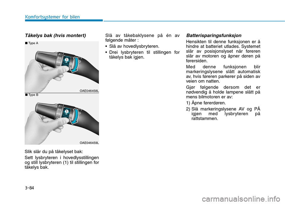 Hyundai Ioniq Electric 2017 Brukerhåndbok (in Norwegian) 3-84
Komfortsystemer for bilen
Tåkelys bak (hvis montert)
Slik slår du på tåkelyset bak:
Sett lysbryteren i hovedlysstillingen
og still lysbryteren (1) til stillingen for
tåkelys bak.Slå av t Hyundai Ioniq Electric 2017 Brukerhåndbok (in Norwegian) 3-84
Komfortsystemer for bilen
Tåkelys bak (hvis montert)
Slik slår du på tåkelyset bak:
Sett lysbryteren i hovedlysstillingen
og still lysbryteren (1) til stillingen for
tåkelys bak.Slå av t