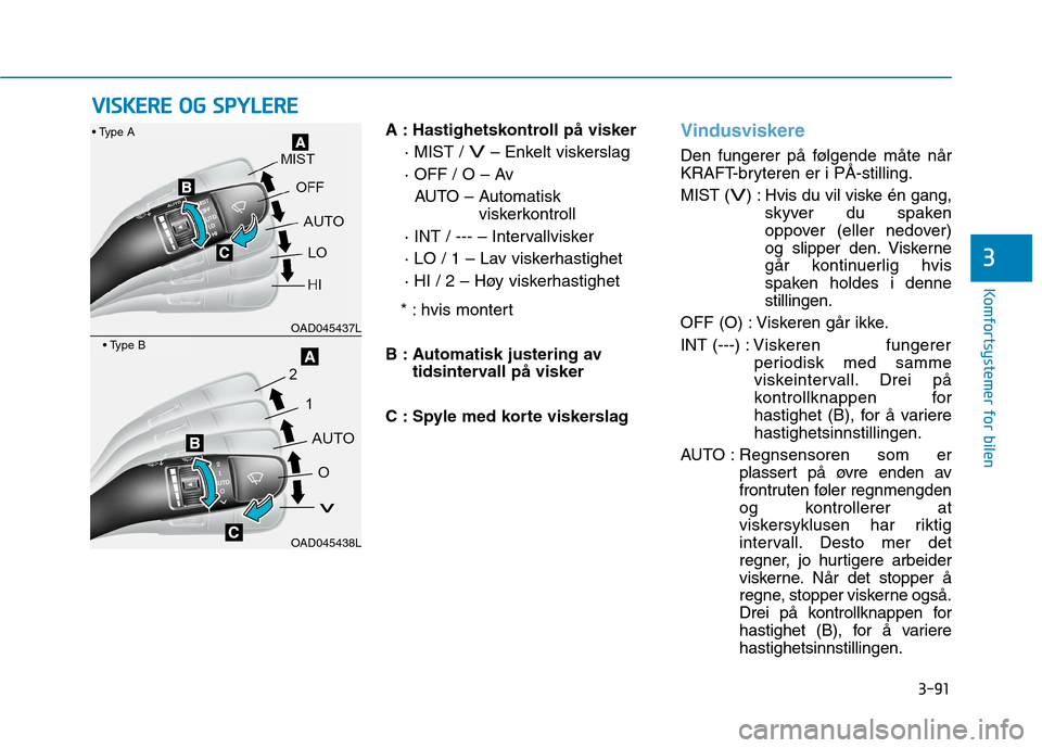 Hyundai Ioniq Electric 2017 Brukerhåndbok (in Norwegian) 3-91
Komfortsystemer for bilen
3
A : Hastighetskontroll på visker· MIST /
V– Enkelt viskerslag
· OFF / O – Av AUTO – Automatisk viskerkontroll
· INT / --- – Intervallvisker
· LO / 1 – Hyundai Ioniq Electric 2017 Brukerhåndbok (in Norwegian) 3-91
Komfortsystemer for bilen
3
A : Hastighetskontroll på visker· MIST /
V– Enkelt viskerslag
· OFF / O – Av AUTO – Automatisk viskerkontroll
· INT / --- – Intervallvisker
· LO / 1 –