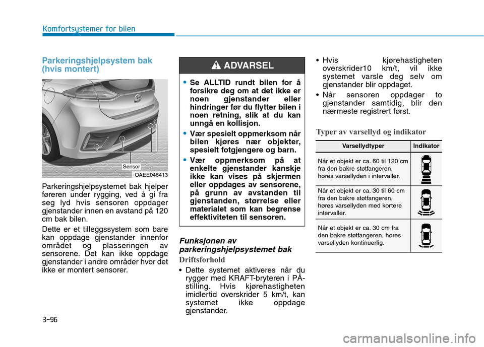 Hyundai Ioniq Electric 2017 Brukerhåndbok (in Norwegian) 3-96
Komfortsystemer for bilen
Parkeringshjelpsystem bak
(hvis montert)
Parkeringshjelpsystemet bak hjelper
føreren under rygging, ved å gi fraseg lyd hvis sensoren oppdager
gjenstander innen en a Hyundai Ioniq Electric 2017 Brukerhåndbok (in Norwegian) 3-96
Komfortsystemer for bilen
Parkeringshjelpsystem bak
(hvis montert)
Parkeringshjelpsystemet bak hjelper
føreren under rygging, ved å gi fraseg lyd hvis sensoren oppdager
gjenstander innen en a