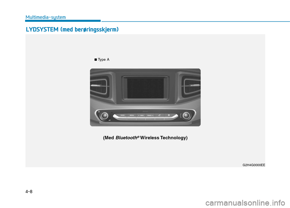 Hyundai Ioniq Electric 2017  Brukerhåndbok (in Norwegian) 4-8
Multimedia-system
G2H4G0002EE
■ Type A
(Med 
Bluetooth®Wireless Technology) G2H4G0000EE
LLYY DDSSYY SSTT EEMM   (( mm eedd   bb eerrøø rriinn ggssss kk jjee rrmm ))  