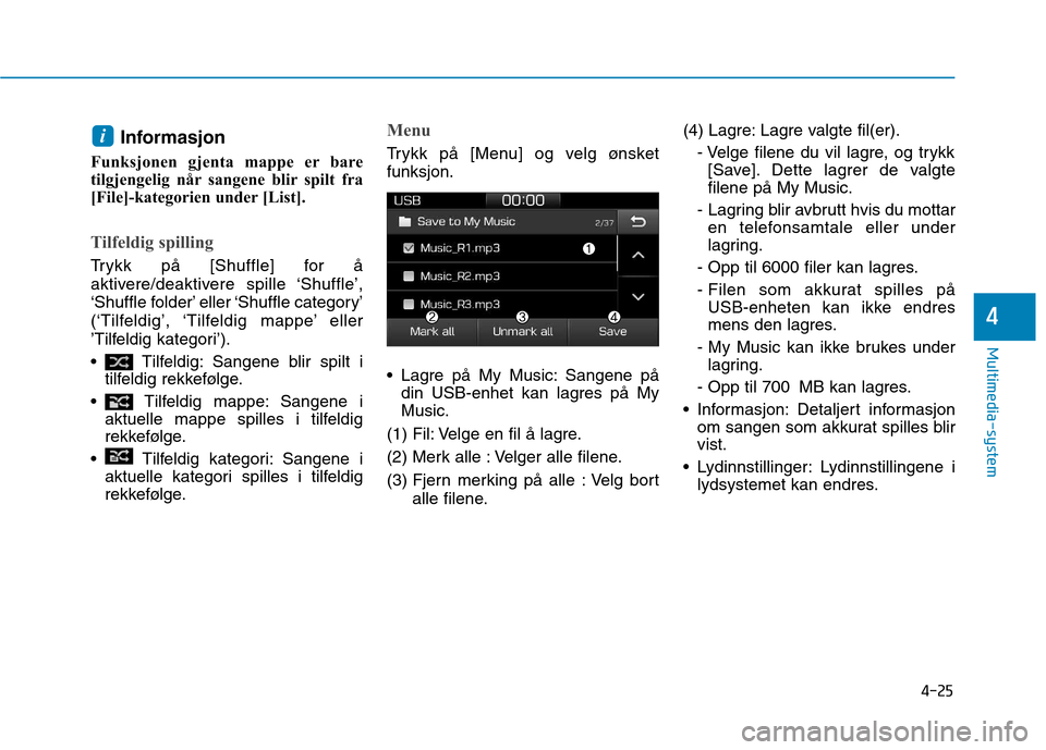 Hyundai Ioniq Electric 2017  Brukerhåndbok (in Norwegian) 4-25
Multimedia-system
4
Informasjon
Funksjonen gjenta mappe er bare 
tilgjengelig når sangene blir spilt fra
[File]-kategorien under [List].
Tilfeldig spilling
Trykk på [Shuffle] for å 
aktivere/d