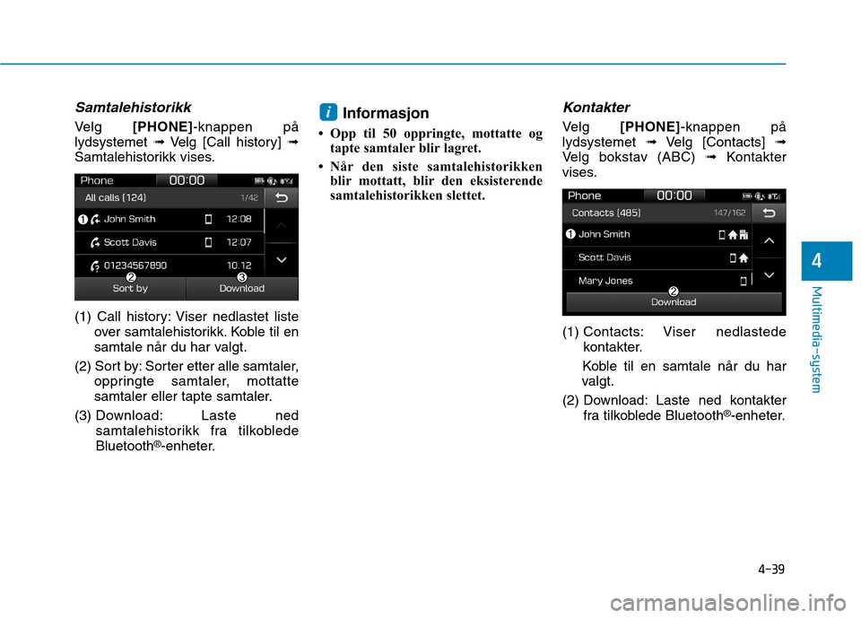 Hyundai Ioniq Electric 2017  Brukerhåndbok (in Norwegian) 4-39
Multimedia-system
4
Samtalehistorikk
Velg [PHONE] -knappen på
lydsystemet  ➟Velg [Call history]  ➟
Samtalehistorikk vises. 
(1) Call history: Viser nedlastet liste over samtalehistorikk. Kob
