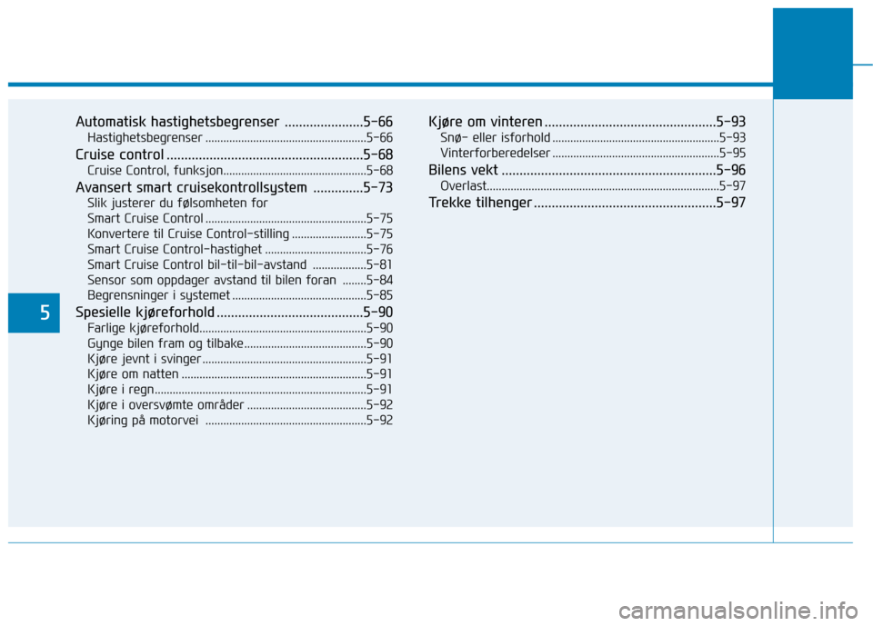 Hyundai Ioniq Electric 2017 Brukerhåndbok (in Norwegian) 5
Automatisk hastighetsbegrenser ......................5-66Hastighetsbegrenser ......................................................5-66
Cruise control ............................................... Hyundai Ioniq Electric 2017 Brukerhåndbok (in Norwegian) 5
Automatisk hastighetsbegrenser ......................5-66Hastighetsbegrenser ......................................................5-66
Cruise control ...............................................