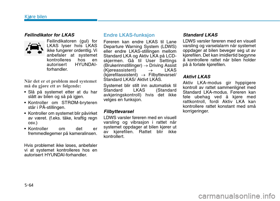 Hyundai Ioniq Electric 2017 Brukerhåndbok (in Norwegian) 5-64
Kjøre bilen
Feilindikator for LKAS
Feilindikatoren (gul) forLKAS lyser hvis LKAS
ikke fungerer ordentlig. Vi
anbefaler at systemet
kontrolleres hos en
autorisert HYUNDAI-
forhandler.
Når det e Hyundai Ioniq Electric 2017 Brukerhåndbok (in Norwegian) 5-64
Kjøre bilen
Feilindikator for LKAS
Feilindikatoren (gul) forLKAS lyser hvis LKAS
ikke fungerer ordentlig. Vi
anbefaler at systemet
kontrolleres hos en
autorisert HYUNDAI-
forhandler.
Når det e