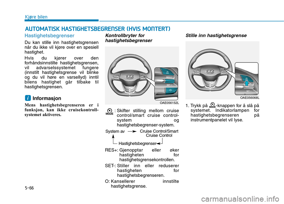 Hyundai Ioniq Electric 2017 Brukerhåndbok (in Norwegian) 5-66
Kjøre bilen
Hastighetsbegrenser
Du kan stille inn hastighetsgrensen
når du ikke vil kjøre over en spesiellhastighet.
Hvis du kjører over den
forhåndsinnstilte hastighetsgrensen,
vil advar Hyundai Ioniq Electric 2017 Brukerhåndbok (in Norwegian) 5-66
Kjøre bilen
Hastighetsbegrenser
Du kan stille inn hastighetsgrensen
når du ikke vil kjøre over en spesiellhastighet.
Hvis du kjører over den
forhåndsinnstilte hastighetsgrensen,
vil advar