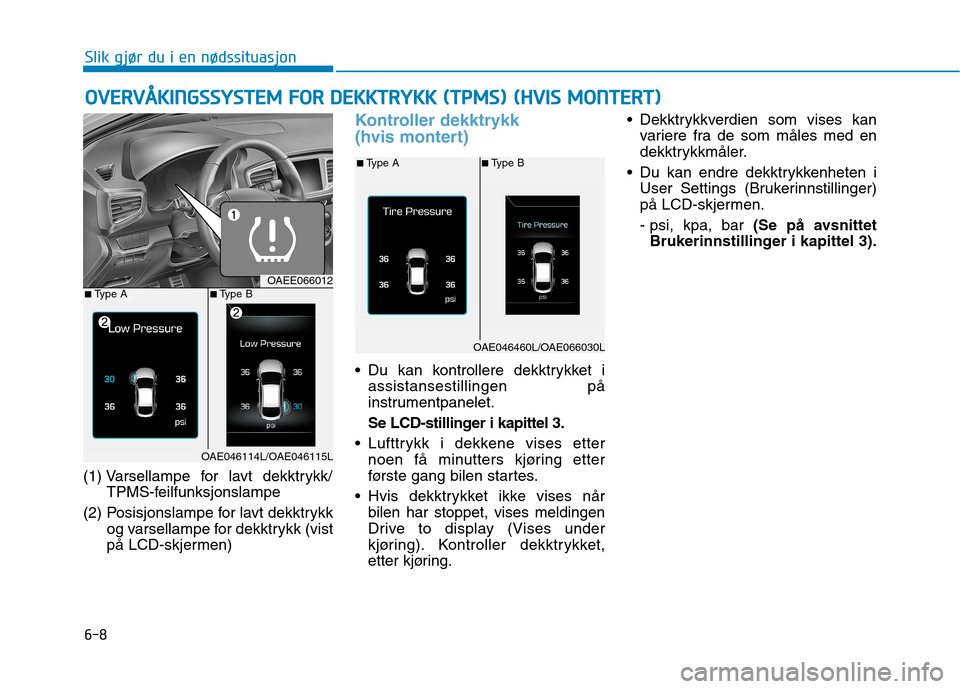Hyundai Ioniq Electric 2017 Brukerhåndbok (in Norwegian) 6-8
(1) Varsellampe for lavt dekktrykk/
TPMS-feilfunksjonslampe
(2) Posisjonslampe for lavt dekktrykk og varsellampe for dekktrykk (vist
på LCD-skjermen)
Kontroller dekktrykk
(hvis montert)
Du ka Hyundai Ioniq Electric 2017 Brukerhåndbok (in Norwegian) 6-8
(1) Varsellampe for lavt dekktrykk/
TPMS-feilfunksjonslampe
(2) Posisjonslampe for lavt dekktrykk og varsellampe for dekktrykk (vist
på LCD-skjermen)
Kontroller dekktrykk
(hvis montert)
Du ka