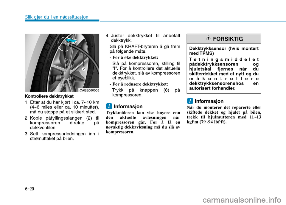 Hyundai Ioniq Electric 2017 Brukerhåndbok (in Norwegian) 6-20
Slik gjør du i en nødssituasjon
Kontrollere dekktrykket
1. Etter at du har kjørt i ca. 7~10 km(4~6 miles eller ca. 10 minutter),
må du stoppe på et sikkert sted.
2. Kople påfyllingsslange Hyundai Ioniq Electric 2017 Brukerhåndbok (in Norwegian) 6-20
Slik gjør du i en nødssituasjon
Kontrollere dekktrykket
1. Etter at du har kjørt i ca. 7~10 km(4~6 miles eller ca. 10 minutter),
må du stoppe på et sikkert sted.
2. Kople påfyllingsslange