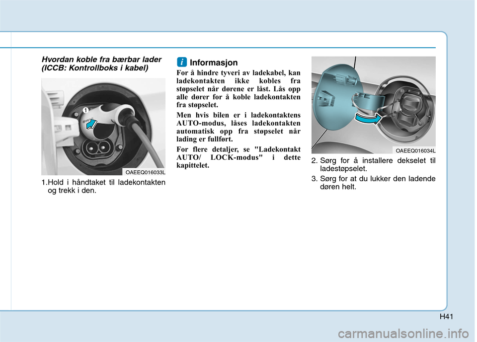 Hyundai Ioniq Electric 2017  Brukerhåndbok (in Norwegian) H41
Hvordan koble fra bærbar lader(ICCB: Kontrollboks i kabel)
1.Hold i håndtaket til ladekontakten og trekk i den. Informasjon 
For å hindre tyveri av ladekabel, kan 
ladekontakten ikke kobles fra
