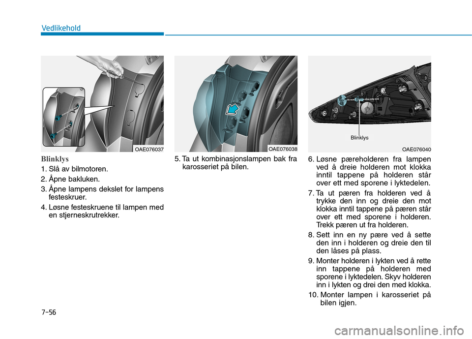 Hyundai Ioniq Electric 2017  Brukerhåndbok (in Norwegian) 7-56
Vedlikehold
Blinklys
1. Slå av bilmotoren. 
2. Åpne bakluken.
3. Åpne lampens dekslet for lampensfesteskruer.
4. Løsne festeskruene til lampen med en stjerneskrutrekker. 5. Ta ut kombinasjons