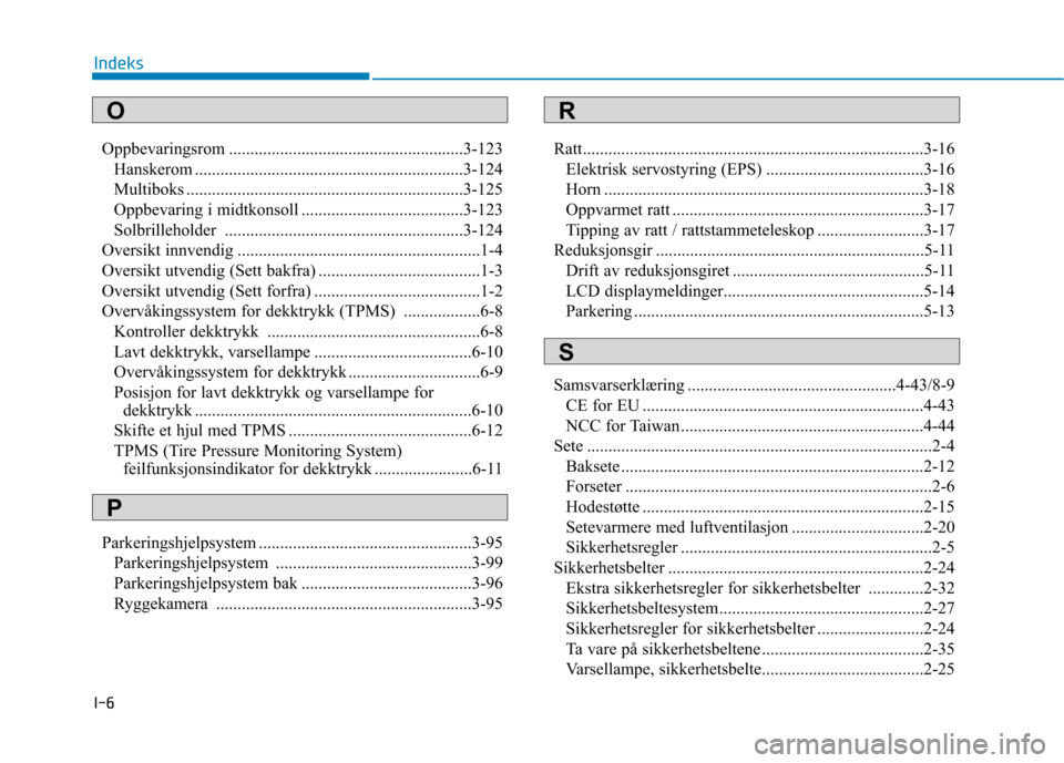Hyundai Ioniq Electric 2017 Brukerhåndbok (in Norwegian) I-6Oppbevaringsrom .......................................................3-123
Hanskerom ...............................................................3-124
Multiboks .............................. Hyundai Ioniq Electric 2017 Brukerhåndbok (in Norwegian) I-6Oppbevaringsrom .......................................................3-123
Hanskerom ...............................................................3-124
Multiboks ..............................