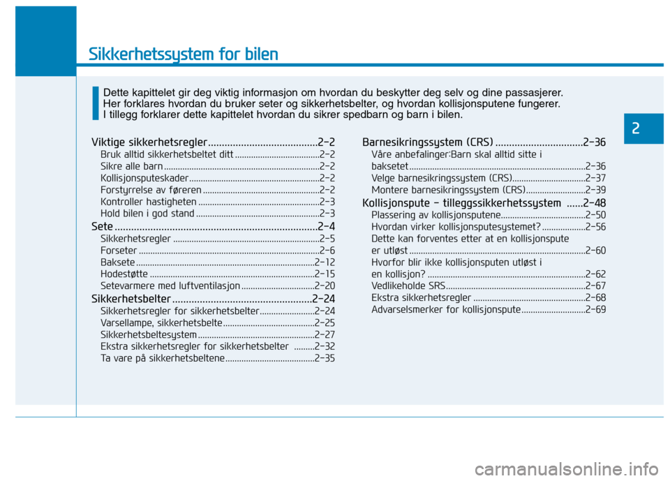 Hyundai Ioniq Electric 2017 Brukerhåndbok (in Norwegian) Sikkerhetssystem for bilen
2
Viktige sikkerhetsregler........................................2-2Bruk alltid sikkerhetsbeltet ditt .....................................2-2
Sikre alle barn ............ Hyundai Ioniq Electric 2017 Brukerhåndbok (in Norwegian) Sikkerhetssystem for bilen
2
Viktige sikkerhetsregler........................................2-2Bruk alltid sikkerhetsbeltet ditt .....................................2-2
Sikre alle barn ............