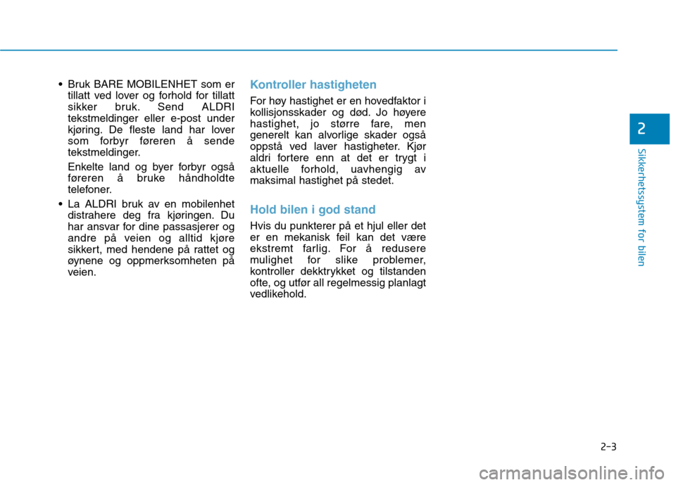 Hyundai Ioniq Electric 2017  Brukerhåndbok (in Norwegian) 2-3
Sikkerhetssystem for bilen
 Bruk BARE MOBILENHET som ertillatt ved lover og forhold for tillatt 
sikker bruk. Send ALDRItekstmeldinger eller e-post under
kjøring. De fleste land har lover
som for
