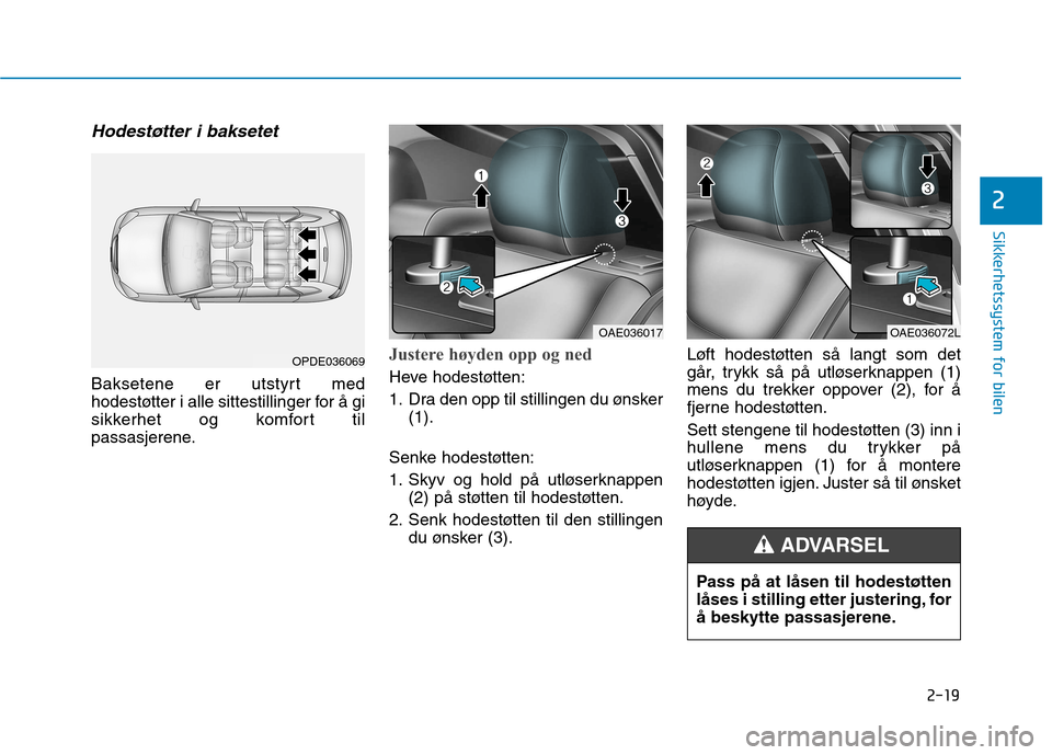 Hyundai Ioniq Electric 2017 Brukerhåndbok (in Norwegian) 2-19
Sikkerhetssystem for bilen
2
Hodestøtter i baksetet
Baksetene er utstyrt med
hodestøtter i alle sittestillinger for å gi
sikkerhet og komfort til
passasjerene.
Justere høyden opp og ned
Heve Hyundai Ioniq Electric 2017 Brukerhåndbok (in Norwegian) 2-19
Sikkerhetssystem for bilen
2
Hodestøtter i baksetet
Baksetene er utstyrt med
hodestøtter i alle sittestillinger for å gi
sikkerhet og komfort til
passasjerene.
Justere høyden opp og ned
Heve