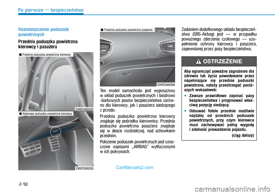 Hyundai Ioniq Electric 2017  Instrukcja Obsługi (in Polish) Po pierwsze � bezpiecze�stwo
2-50
Rozmieszczenie poduszek 
powietrznych 
Przednia poduszka powietrzna 
kierowcy i�pasa\bera 
Ten  model  samochodu  jes\f  wyposa�ony 
w� uk�ad  poduszek  powie\frznych