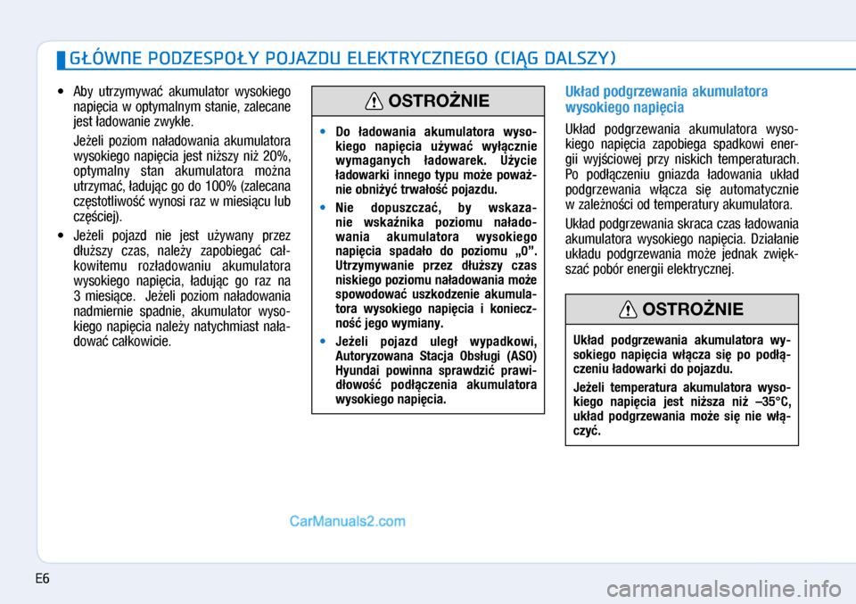 Hyundai Ioniq Electric 2017  Instrukcja Obsługi (in Polish) •	Aby  utrzymy\ba�  akumulator  \bysokiego 
napi�cia \b�optymalnym stanie, zalecane 
jest �ado\banie z\byk�e. 
   Je�eli  poziom  na�ado\bania  akumulatora 
\bysokiego  napi�cia  jest  ni�szy  ni�  
