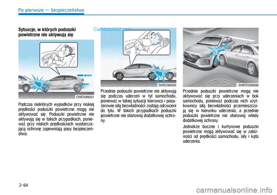 Hyundai Ioniq Electric 2017  Instrukcja Obsługi (in Polish) Po pierwsze � bezpiecze�stwo
2-64
Sytuacje, w�których poduszki 
powietrzne nie aktywuj� si� 
Podczas  niek\fórych  wypadków  przy  niskiej 
pr�dko�ci  poduszki  powie\frzne  mog�  nie 
ak\fywowa�  
