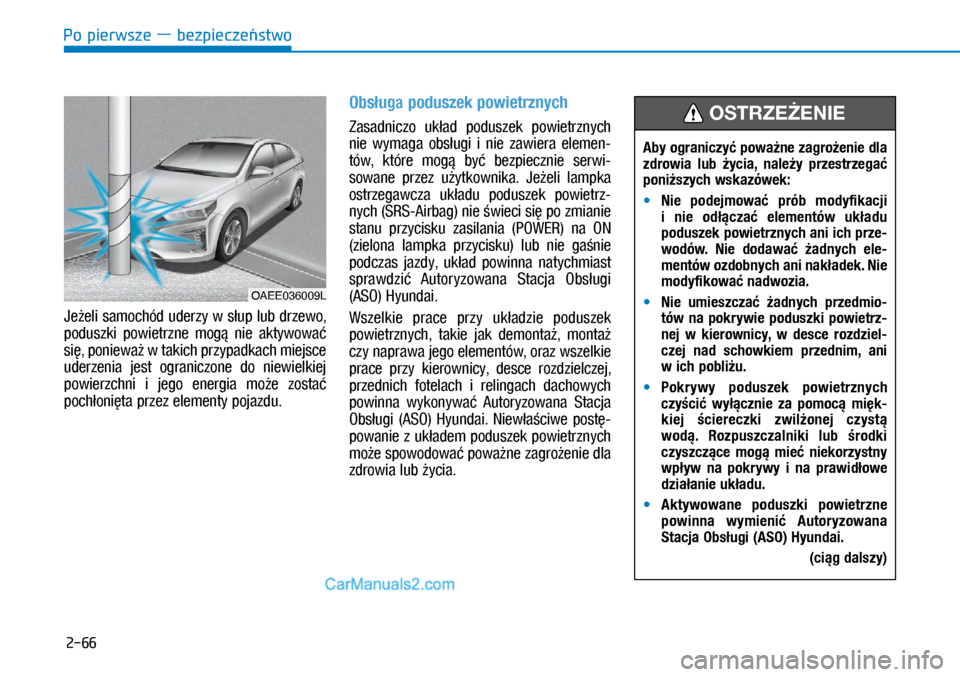 Hyundai Ioniq Electric 2017  Instrukcja Obsługi (in Polish) Po pierwsze � bezpiecze�stwo
2-66
Je�eli samochód uderzy w�s�up lub�drzewo, 
poduszki  powie\frzne  mog�  nie  ak\fywowa� 
si�, poniewa� w�\fakich przypadkach miejsce 
uderzenia  jes\f  ograniczone  