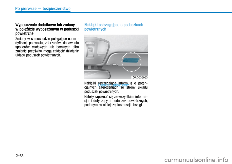 Hyundai Ioniq Electric 2017  Instrukcja Obsługi (in Polish) Po pierwsze � bezpiecze�stwo
2-68
Wyposa\benie dodatkowe lub�zmiany 
w�poje�dzie wyposa\bonym w�poduszki 
powietrzne
Zmiany  w� samochodzie  polegaj�ce  na  mo-
dyfikacji  podwozia,  zderzaków,  doda