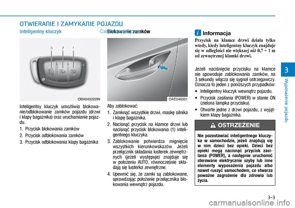 Hyundai Ioniq Electric 2017  Instrukcja Obsługi (in Polish) 3-3
Wyposa�enie pojazdu
3
Inteligentny kluczyk
Inteligentny  kluczyk  umo�liwia  blokowa\f
nie/odblokowanie  zamków  \bojazdu  (drzwi 
i�kla\by baga�nika) oraz uruchamianie \bojaz\f
du.
1.  Przycisk 
