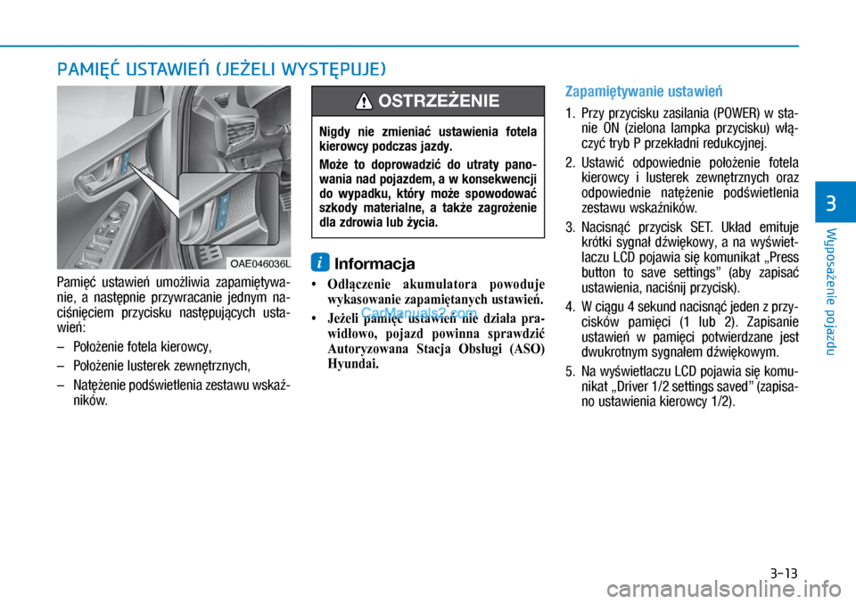 Hyundai Ioniq Electric 2017  Instrukcja Obsługi (in Polish) 3-13
Wyposa�enie pojazdu
3
Pami��  ustawie�  umo�liwia  za\bami�tywa\f
nie,  a� nast�\bnie  \brzywracanie  jednym  na\f 
ci�ni�ciem  \brzycisku  nast�\buj�cych  usta\f
wie�: 
–  Po�o�enie fotela kie