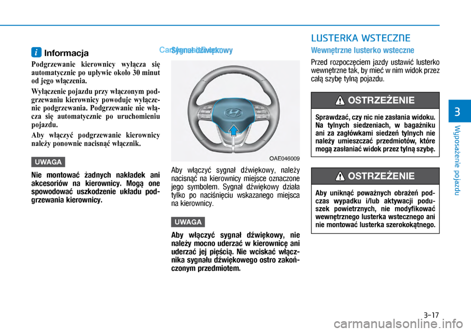 Hyundai Ioniq Electric 2017  Instrukcja Obsługi (in Polish) 3-17
Wyposa�enie pojazdu
3
i Informacja
Podgrzewanie kierownicy wyłącza się
automatycznie po upływie około ��minut
odjegowłączenia.
�:yłączeniepojazduprzywłączonympod-
gr