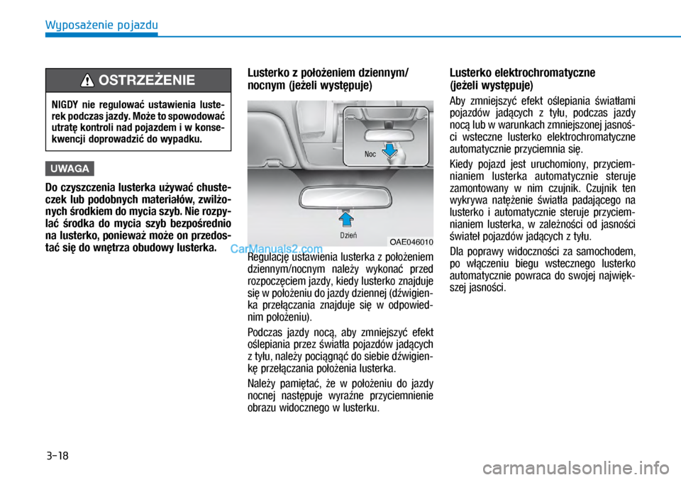Hyundai Ioniq Electric 2017  Instrukcja Obsługi (in Polish) 3-18
Wyposa�enie pojazdu
U\fAGA
Do czyszczenia lusterka u�ywa� chuste\b
czek  lub� podobnych  materia�ów,  zwil�o\b
nych �rodkiem do mycia szyb. \fie rozpy\b
la�  �rodka  do  mycia  szyb  bezpo�redni