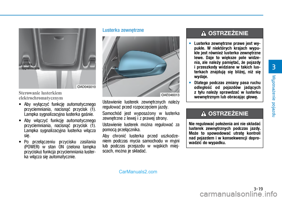 Hyundai Ioniq Electric 2017  Instrukcja Obsługi (in Polish) 3-19
Wyposa�enie pojazdu
3
�6terowanielusterkiem
elektroc�Kromatycznym
•	Aby  wy��czy�  funkcj�  automatycznego 
\brzyciemniania,  nacisn��  \brzycisk  (1). 
Lam\bka sygnalizacyjna lusterka ga�nie