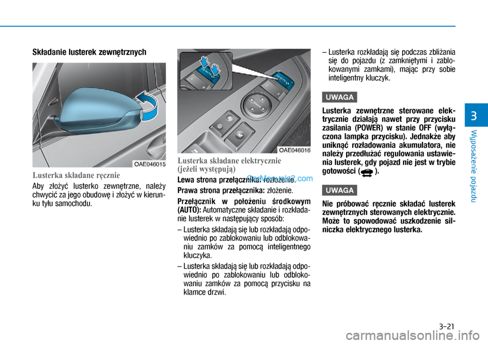 Hyundai Ioniq Electric 2017  Instrukcja Obsługi (in Polish) 3-21
Wyposa�enie pojazdu
3
Sk�adanie lusterek zewn�trznych
�/usterkaskładaneręcznie
Aby  z�o�y�  lusterko  zewn�trzne,  nale�y 
chwyci� za jego obudow� i�z�o�y� w�kierun\f
ku ty�u samochodu.
�/ust