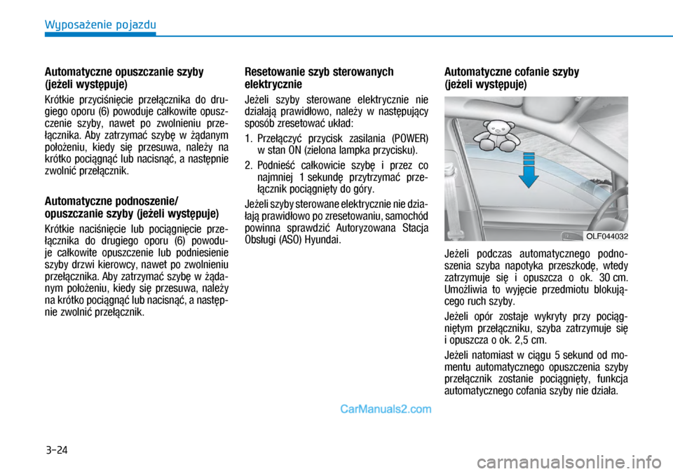 Hyundai Ioniq Electric 2017  Instrukcja Obsługi (in Polish) 3-24
Wyposa�enie pojazdu
Automatyczne opuszczanie szyby 
(je�eli wyst�puje) 
Krótkie  \brzyci�ni�cie  \brze��cznika  do  dru\f
giego  o\boru  (6)  \bowoduje  ca�kowite  o\busz\f
czenie  szyby,  nawet