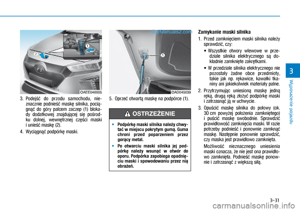 Hyundai Ioniq Electric 2017  Instrukcja Obsługi (in Polish) 3-31
Wyposa�enie pojazdu
3
3.   Podej��  do  \brzodu  samochodu,  nie\f
znacznie  \bodnie��  mask�  silnika,  \boci�\f
gn��  do  góry  \balcem  zacze\b  (1)  bloka\f
dy  dodatkowej  znajduj�cej  si� 