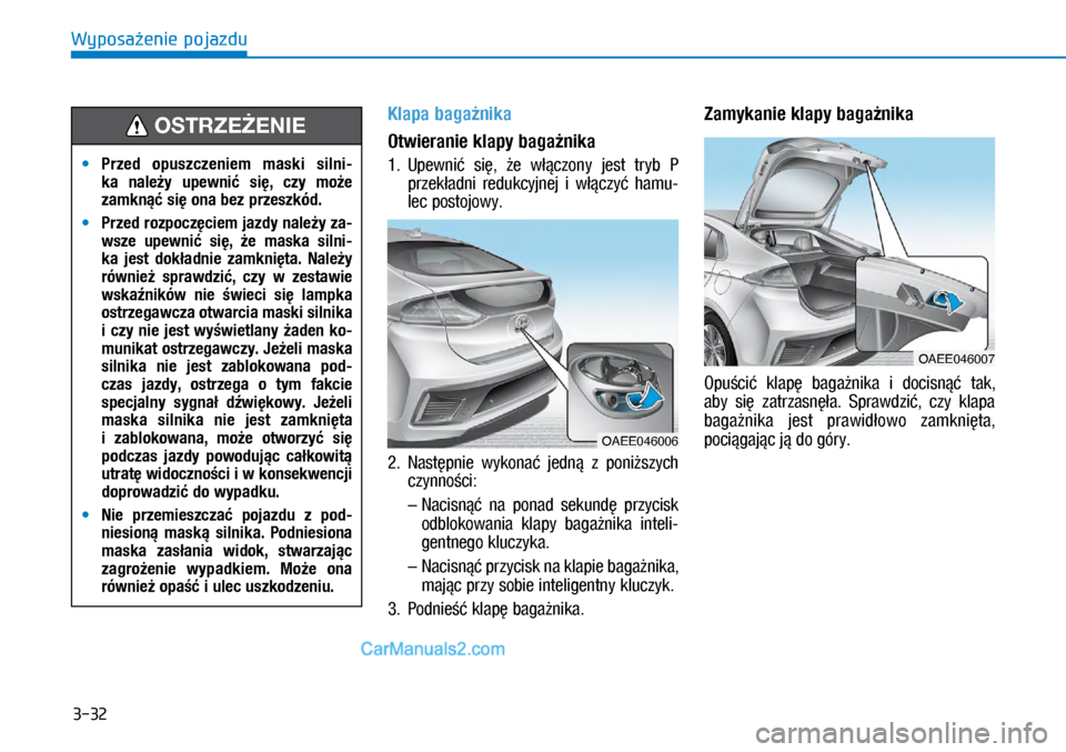 Hyundai Ioniq Electric 2017  Instrukcja Obsługi (in Polish) 3-32
Wyposa�enie pojazdu
Klapa baga�nika
Otwieranie klapy baga�nika
1.   U\bewni�  si�,  �e  w��czony  jest  tryb  P 
\brzek�adni  redukcyjnej  i� w��czy�  hamu\f
lec \bostojowy.
2.   Nast�\bnie  wyko