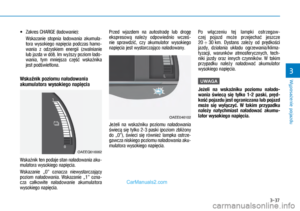 Hyundai Ioniq Electric 2017  Instrukcja Obsługi (in Polish) 3-37
Wyposa�enie pojazdu
3
•	 �=�D�N�U�H�V	�&�+A�5�*�(	��D�G�R�Z�D�Q�L�H��
	 	�:�V�N�D�]�D�Q�L�H	 �V�W�Rp�Q�L�D	 �D�G�R�Z�D�Q�L�D	 �D�N�X�P�X�O�D\ftora  wysokiego  na\bi�cia  \bodczas  hamo\f