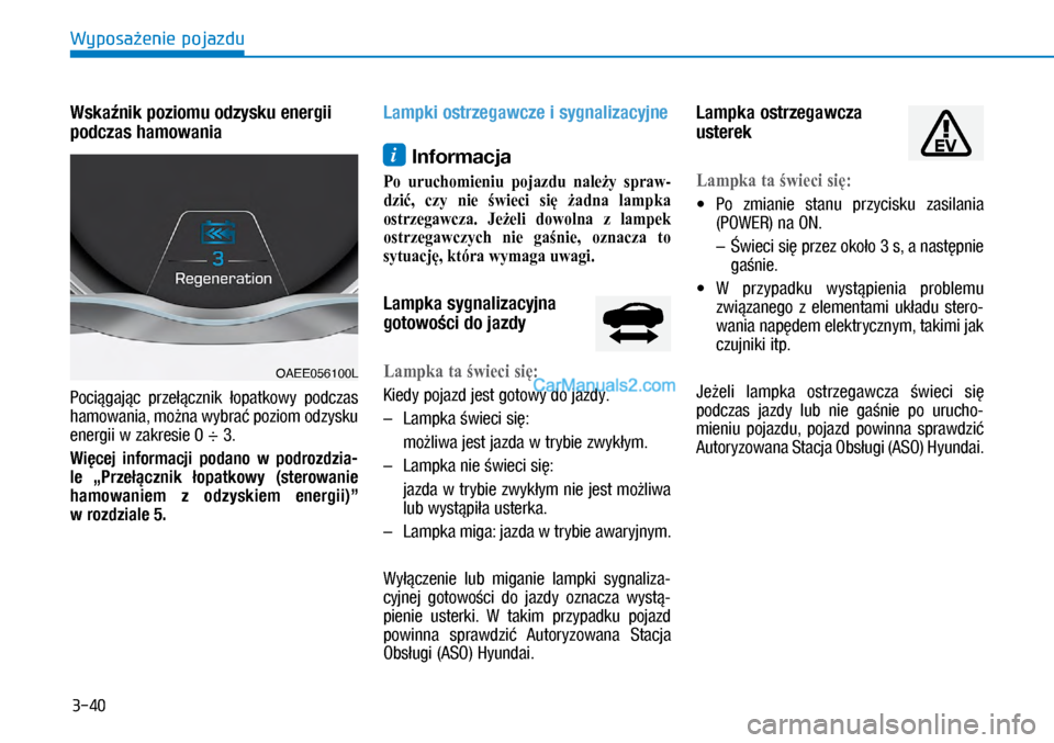 Hyundai Ioniq Electric 2017  Instrukcja Obsługi (in Polish) 3-40
Wyposa�enie pojazdu
Wska�nik poziomu odzysku energii 
podczas hamowania
Poci�gaj�c  \brze��cznik  �o\batkowy  \bodczas 
hamowania, mo�na wybra� \boziom odzysku 
�H�Q�H�U�J�L�L	�Z�b�]�D�N�U�H�V�L�