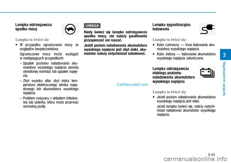 Hyundai Ioniq Electric 2017  Instrukcja Obsługi (in Polish) 3-41
Wyposa�enie pojazdu
3
Lampka ostrzegawcza 
spadku mocy
�/ampkataświecisię:
•	 �:	p�U�]yp�D�G�N�X	 �R�J�U�D�Q�L�F�]�D�Q�L�D	 �P�R�Fy	�]�H	
wzgl�dów bez\biecze�stwa. 
   Ograniczanie  mocy 