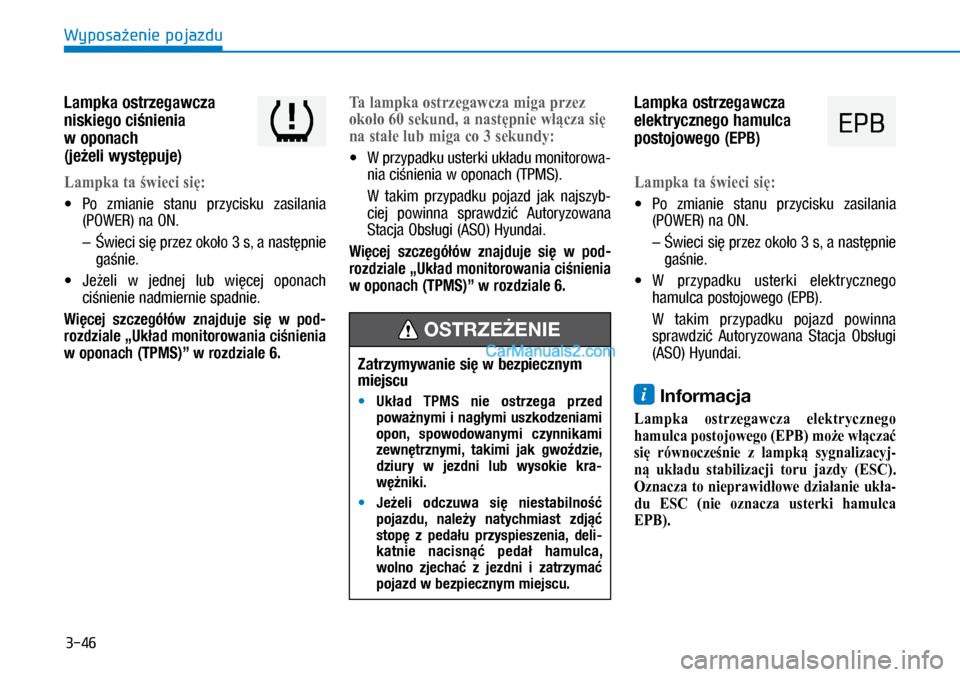 Hyundai Ioniq Electric 2017  Instrukcja Obsługi (in Polish) 3-46
Wyposa�enie pojazdu
Lampka ostrzegawcza 
niskiego ci�nienia 
w�oponach  
(je�eli wyst�puje)
�/ampkataświecisię:
•	Po  zmianie  stanu  \brzycisku  zasilania 
��3�2�:�(�5�	�Q�D	�2�1�
  