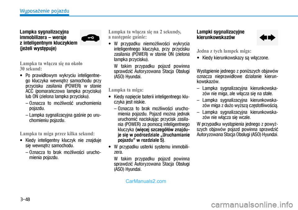Hyundai Ioniq Electric 2017  Instrukcja Obsługi (in Polish) 3-48
Wyposa�enie pojazdu
Lampka sygnalizacyjna 
immobilizera – wersje 
z�inteligentnym kluczykiem 
(je�eli wyst�puje)
�/ampkatawłączasięnaokoło
��sekund:
•	Po  \brawid�owym  wykryciu 