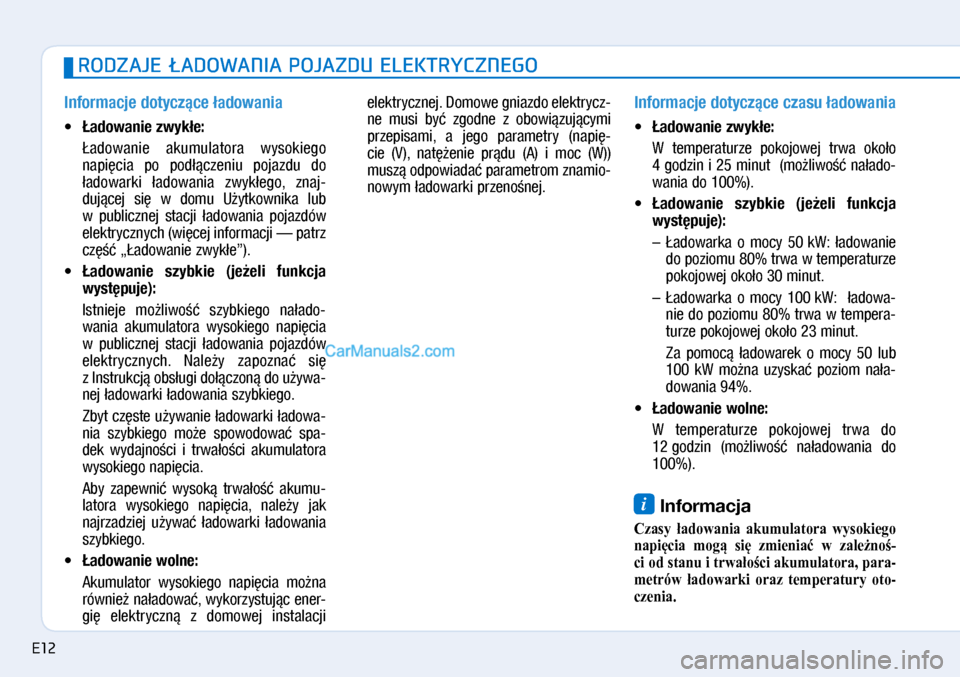 Hyundai Ioniq Electric 2017  Instrukcja Obsługi (in Polish) Informacje dotycz\bce �adowania
•��adowanie zwyk�e:
   �ado\banie  akumulatora  \bysokiego 
napi�cia  po  pod��czeniu  pojazdu  do 
�ado\barki  �ado\bania  z\byk�ego,  znaj\f
duj�cej  si�  \b� domu